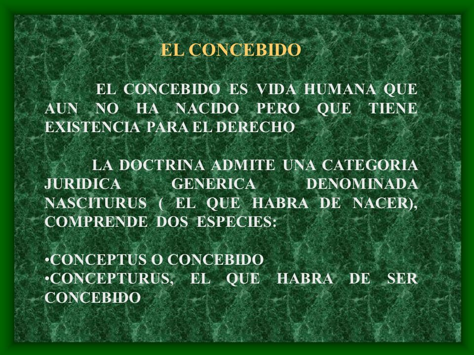 EL CONCEBIDO EL CONCEBIDO ES VIDA HUMANA QUE AUN NO HA NACIDO PERO QUE TIENE EXISTENCIA PARA EL DERECHO.