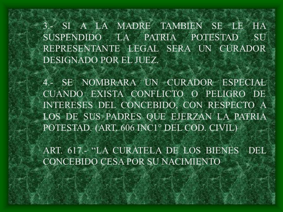 3.- SI A LA MADRE TAMBIEN SE LE HA SUSPENDIDO LA PATRIA POTESTAD SU REPRESENTANTE LEGAL SERA UN CURADOR DESIGNADO POR EL JUEZ.