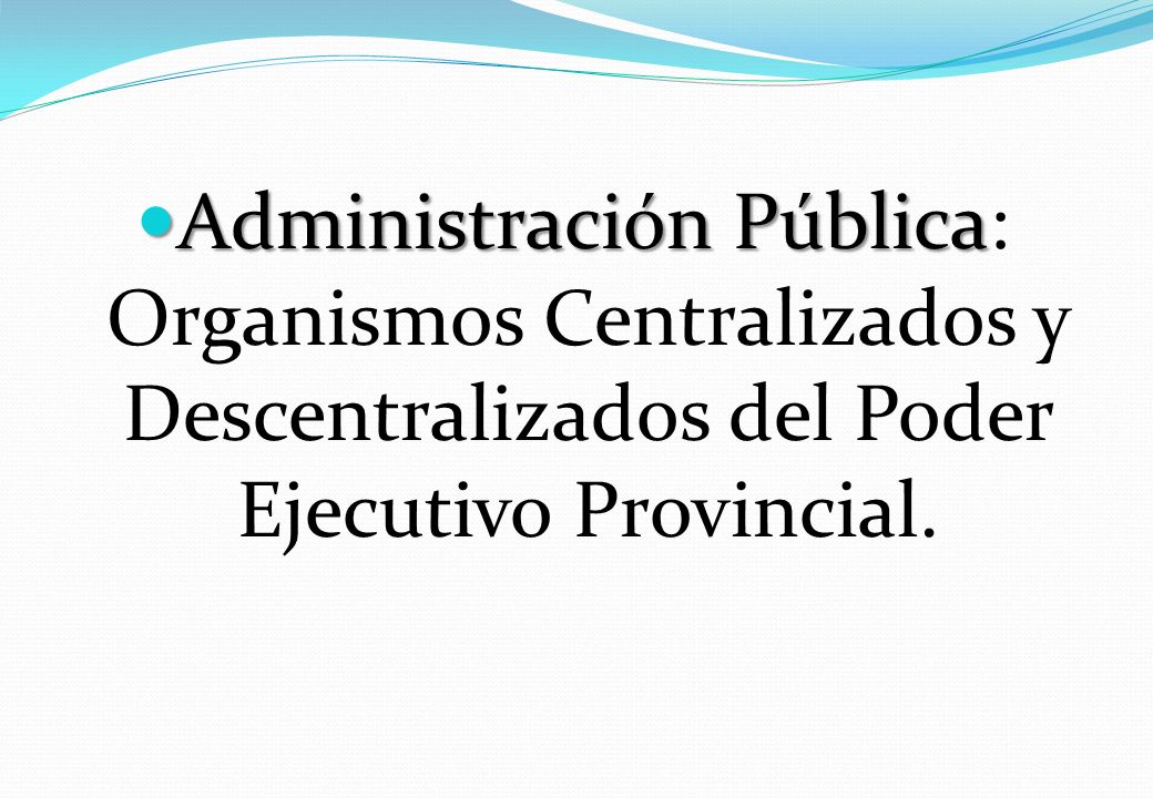 Administración Pública: Organismos Centralizados y Descentralizados del Poder Ejecutivo Provincial.