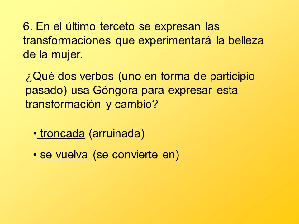 6. En el último terceto se expresan las transformaciones que experimentará la belleza de la mujer.