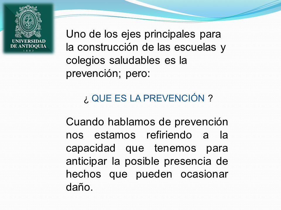 Uno de los ejes principales para la construcción de las escuelas y colegios saludables es la prevención; pero: