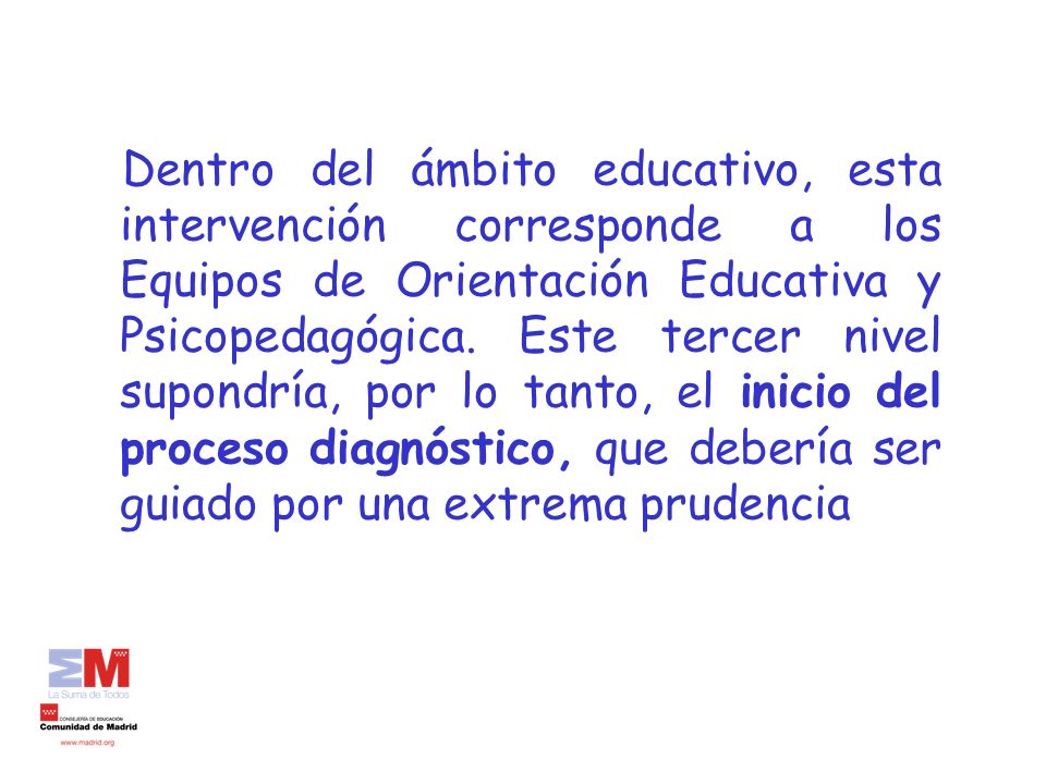 Dentro del ámbito educativo, esta intervención corresponde a los Equipos de Orientación Educativa y Psicopedagógica.
