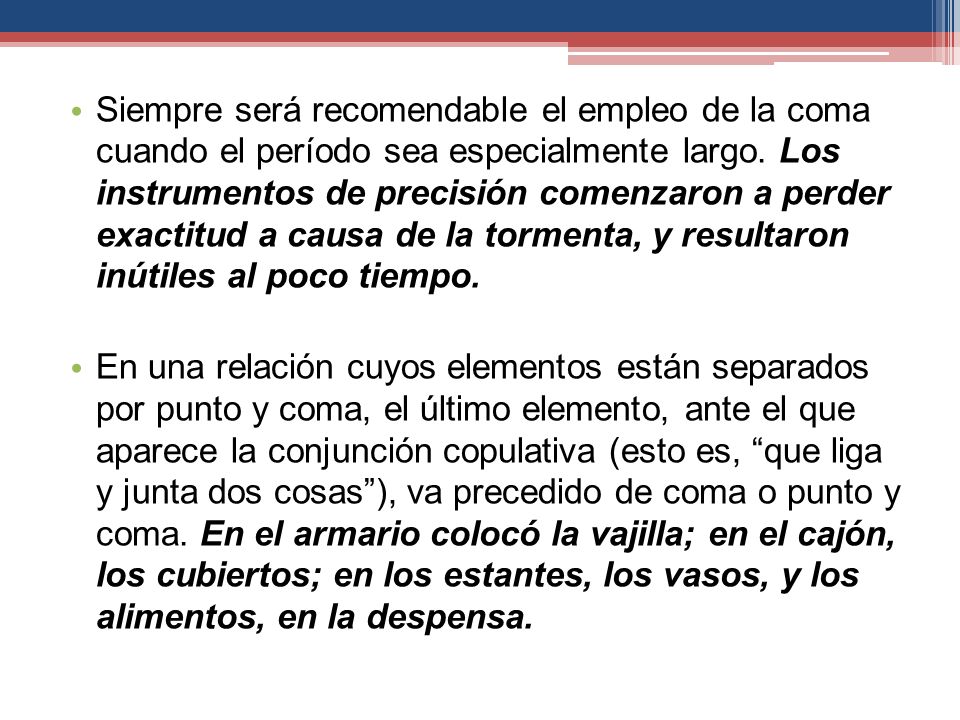 Siempre será recomendable el empleo de la coma cuando el período sea especialmente largo. Los instrumentos de precisión comenzaron a perder exactitud a causa de la tormenta, y resultaron inútiles al poco tiempo.