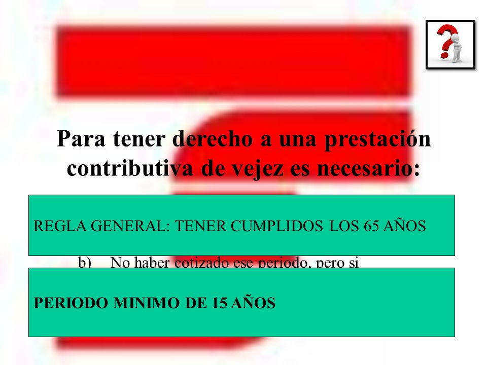 Para tener derecho a una prestación contributiva de vejez es necesario: