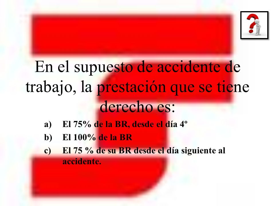 En el supuesto de accidente de trabajo, la prestación que se tiene derecho es:
