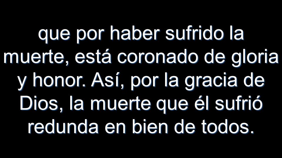 que por haber sufrido la muerte, está coronado de gloria y honor