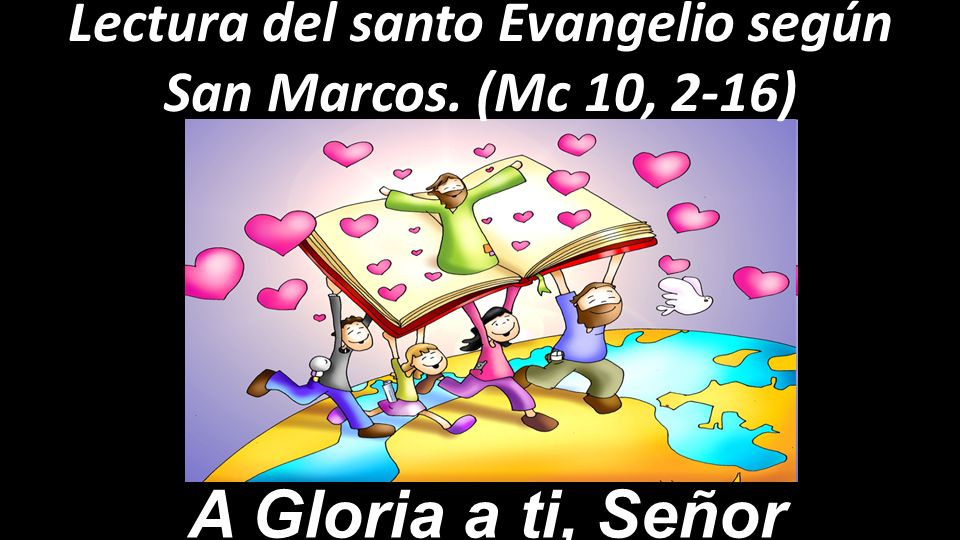 Lectura del santo Evangelio según San Marcos. (Mc 10, 2-16)