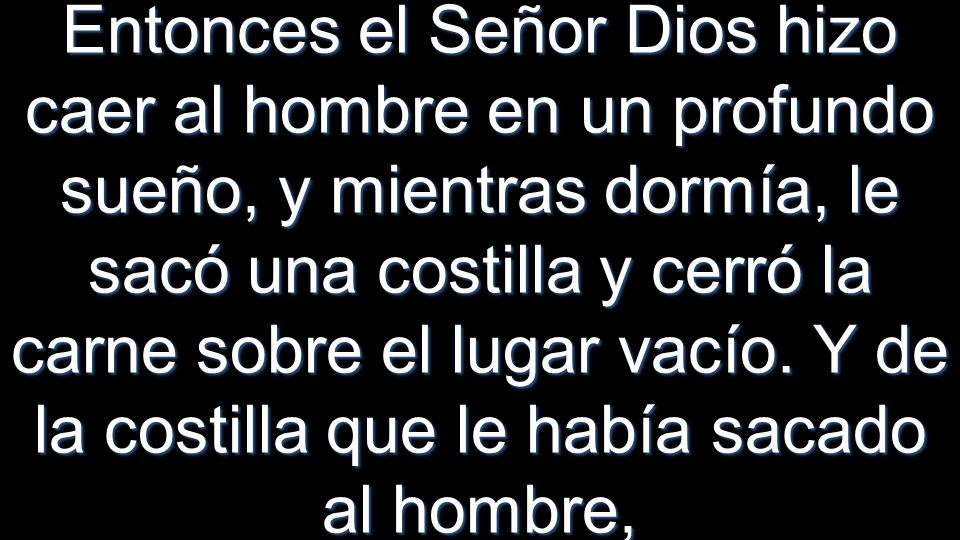 Entonces el Señor Dios hizo caer al hombre en un profundo sueño, y mientras dormía, le sacó una costilla y cerró la carne sobre el lugar vacío.