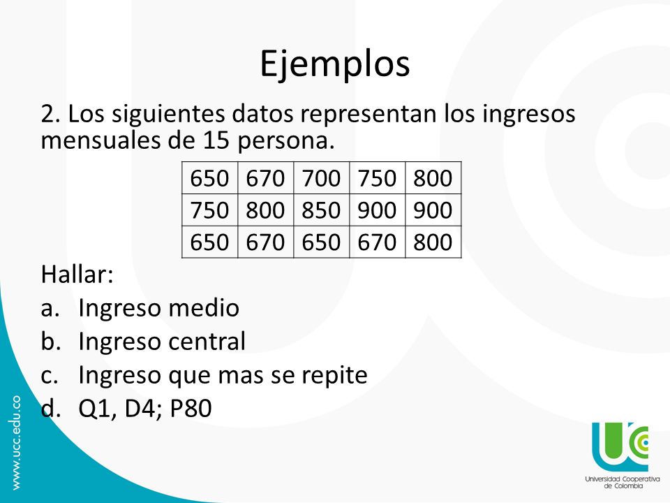 Ejemplos 2. Los siguientes datos representan los ingresos mensuales de 15 persona. Hallar: Ingreso medio.