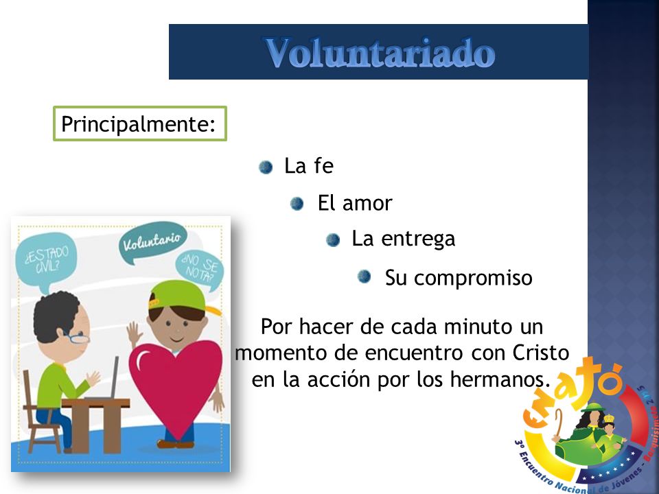 Voluntariado Principalmente: La fe El amor La entrega Su compromiso