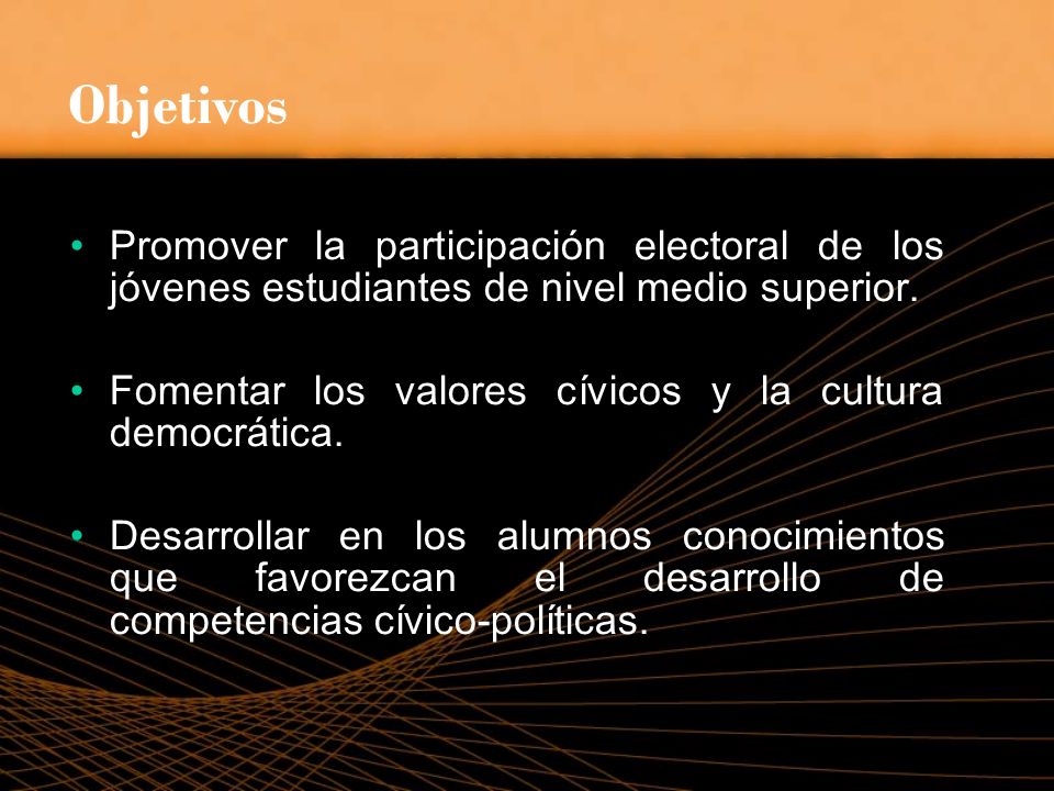 Objetivos Promover la participación electoral de los jóvenes estudiantes de nivel medio superior.