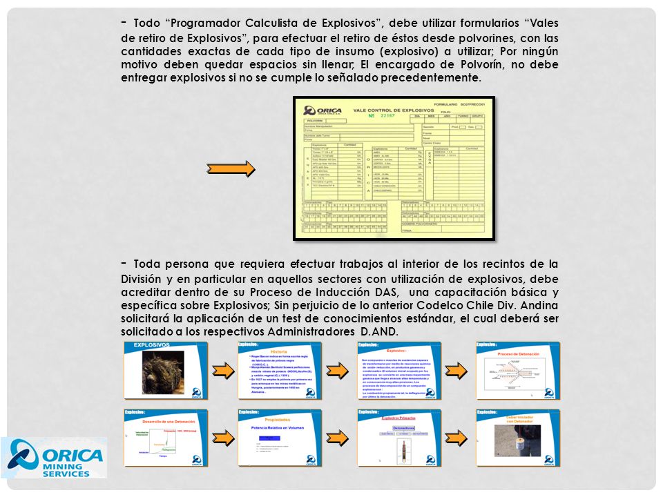 - Todo Programador Calculista de Explosivos , debe utilizar formularios Vales de retiro de Explosivos , para efectuar el retiro de éstos desde polvorines, con las cantidades exactas de cada tipo de insumo (explosivo) a utilizar; Por ningún motivo deben quedar espacios sin llenar; El encargado de Polvorín, no debe entregar explosivos si no se cumple lo señalado precedentemente.
