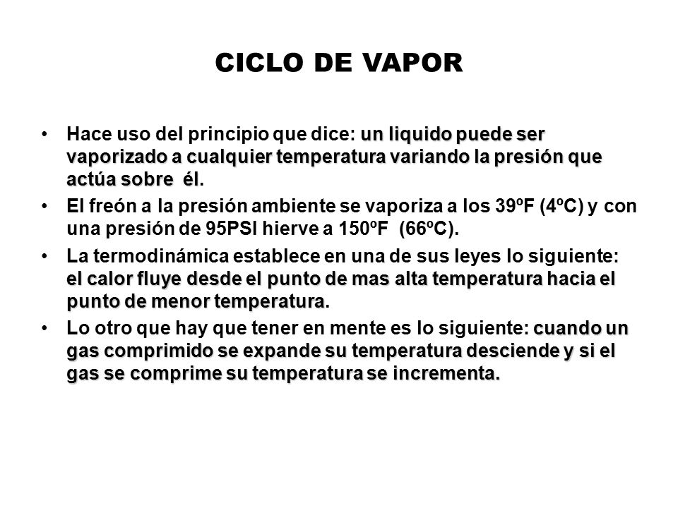 CICLO DE VAPOR Hace uso del principio que dice: un liquido puede ser vaporizado a cualquier temperatura variando la presión que actúa sobre él.