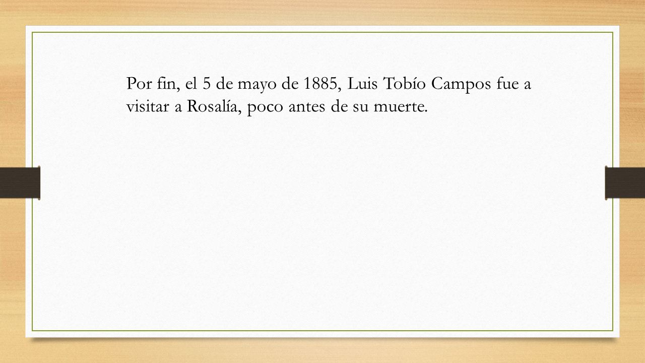 Por fin, el 5 de mayo de 1885, Luis Tobío Campos fue a visitar a Rosalía, poco antes de su muerte.