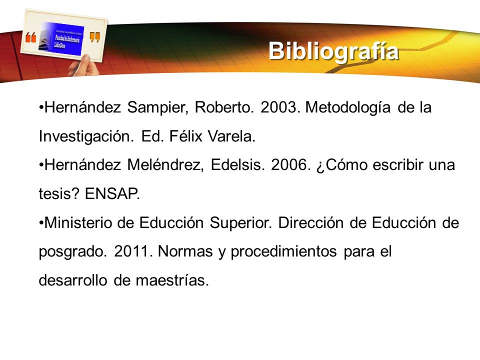 Bibliografía Hernández Sampier, Roberto Metodología de la Investigación. Ed. Félix Varela.