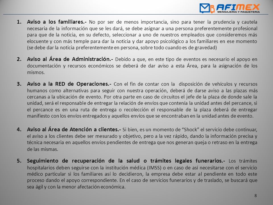Aviso a los familiares.- No por ser de menos importancia, sino para tener la prudencia y cautela necesaria de la información que se les dará, se debe asignar a una persona preferentemente profesional para que de la noticia, en su defecto, seleccionar a uno de nuestros empleados que consideremos más elocuente y con más temple para dar la noticia y dar apoyo psicológico a los familiares en ese momento (se debe dar la noticia preferentemente en persona, sobre todo cuando es de gravedad)