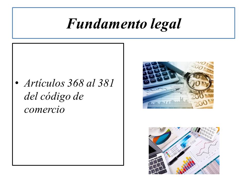 Fundamento legal Artículos 368 al 381 del código de comercio