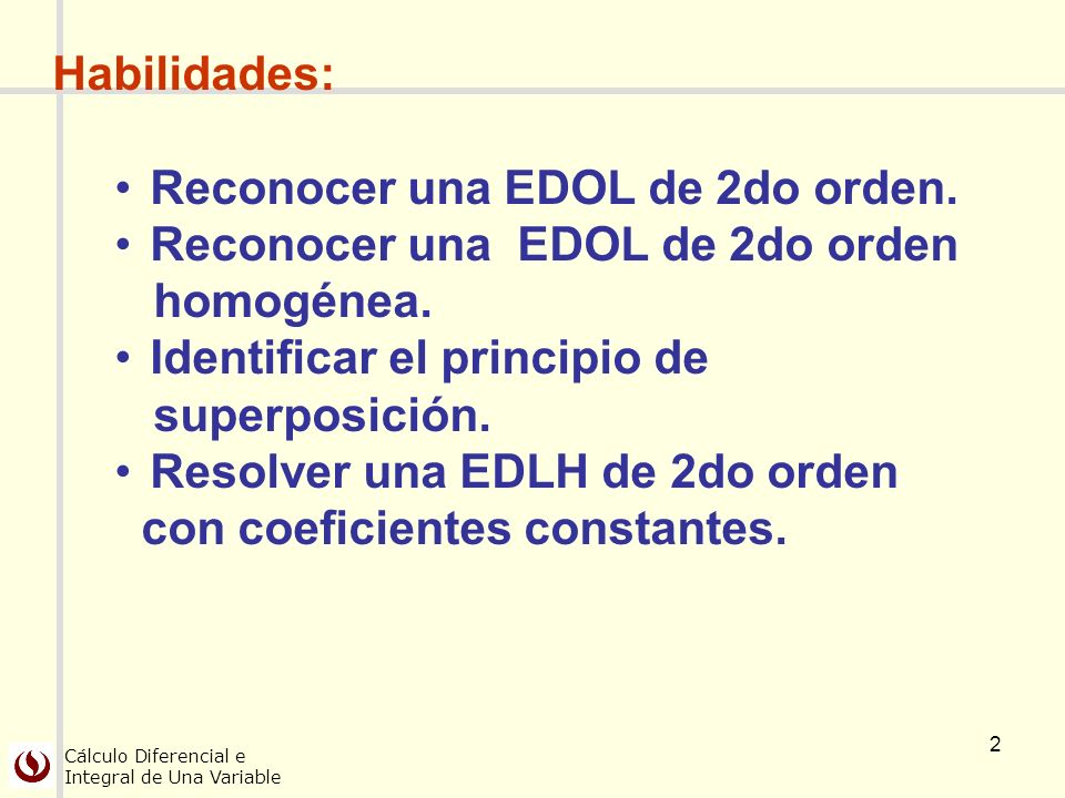 Habilidades: Reconocer una EDOL de 2do orden. Reconocer una EDOL de 2do orden. homogénea. Identificar el principio de.
