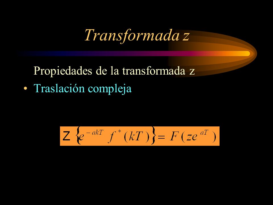Transformada z Propiedades de la transformada z Traslación compleja