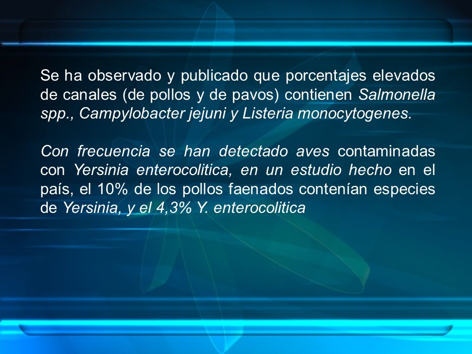 Se ha observado y publicado que porcentajes elevados de canales (de pollos y de pavos) contienen Salmonella spp., Campylobacter jejuni y Listeria monocytogenes.