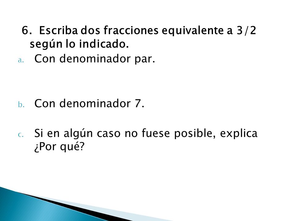 6. Escriba dos fracciones equivalente a 3/2 según lo indicado.