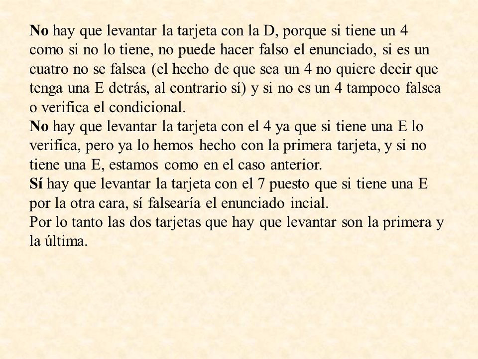 No hay que levantar la tarjeta con la D, porque si tiene un 4 como si no lo tiene, no puede hacer falso el enunciado, si es un cuatro no se falsea (el hecho de que sea un 4 no quiere decir que tenga una E detrás, al contrario sí) y si no es un 4 tampoco falsea o verifica el condicional.