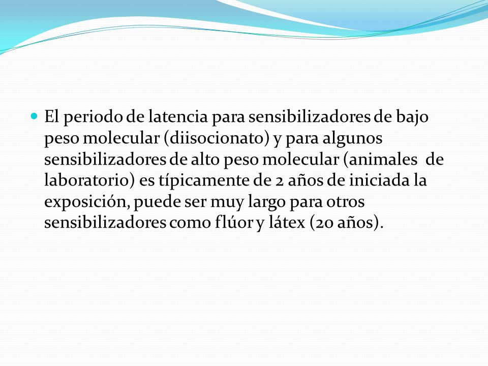 El periodo de latencia para sensibilizadores de bajo peso molecular (diisocionato) y para algunos sensibilizadores de alto peso molecular (animales de laboratorio) es típicamente de 2 años de iniciada la exposición, puede ser muy largo para otros sensibilizadores como flúor y látex (20 años).