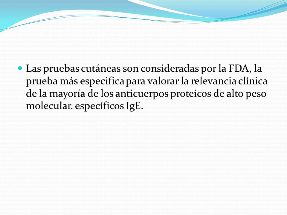 Las pruebas cutáneas son consideradas por la FDA, la prueba más especifica para valorar la relevancia clínica de la mayoría de los anticuerpos proteicos de alto peso molecular.