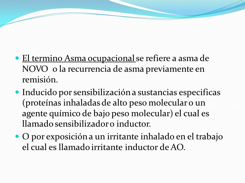El termino Asma ocupacional se refiere a asma de NOVO o la recurrencia de asma previamente en remisión.