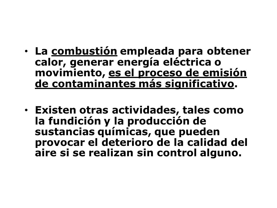La combustión empleada para obtener calor, generar energía eléctrica o movimiento, es el proceso de emisión de contaminantes más significativo.