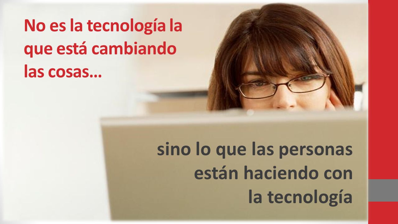 No es la tecnología la que está cambiando las cosas…