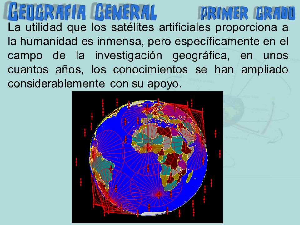 La utilidad que los satélites artificiales proporciona a la humanidad es inmensa, pero específicamente en el campo de la investigación geográfica, en unos cuantos años, los conocimientos se han ampliado considerablemente con su apoyo.