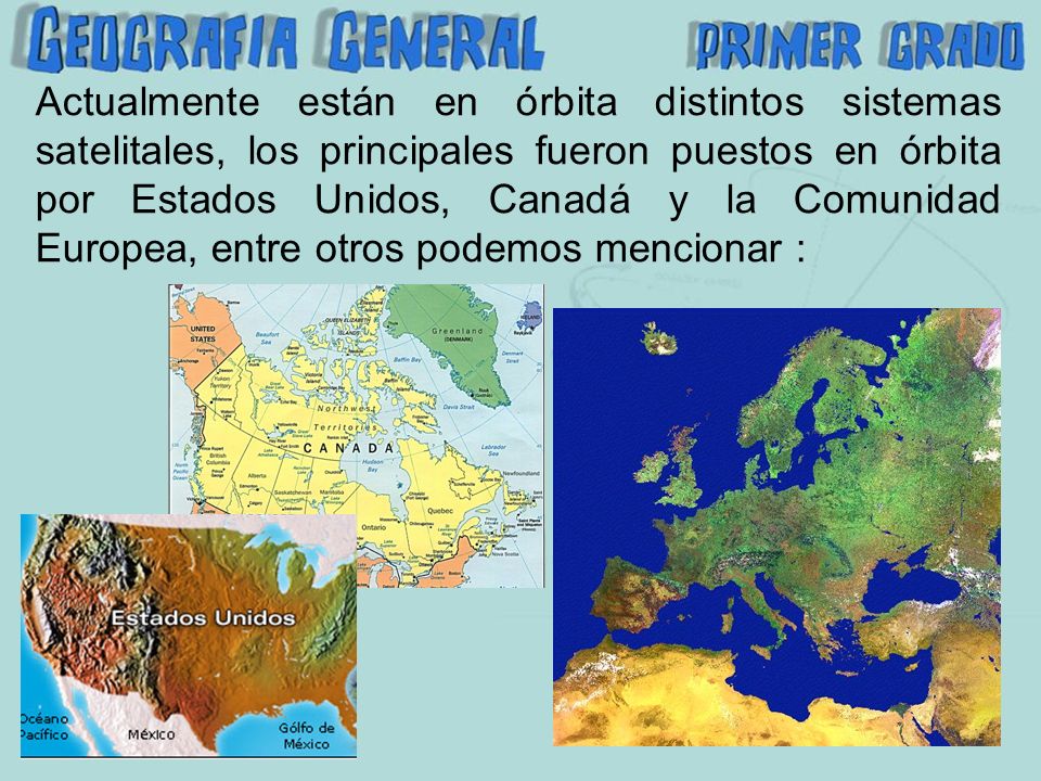Actualmente están en órbita distintos sistemas satelitales, los principales fueron puestos en órbita por Estados Unidos, Canadá y la Comunidad Europea, entre otros podemos mencionar :