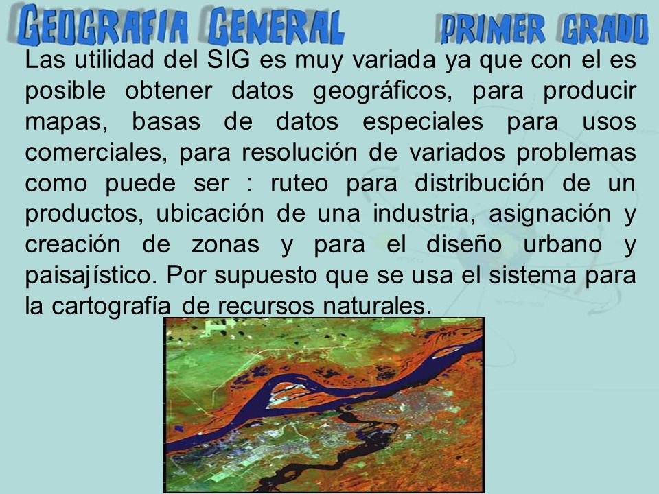 Las utilidad del SIG es muy variada ya que con el es posible obtener datos geográficos, para producir mapas, basas de datos especiales para usos comerciales, para resolución de variados problemas como puede ser : ruteo para distribución de un productos, ubicación de una industria, asignación y creación de zonas y para el diseño urbano y paisajístico.