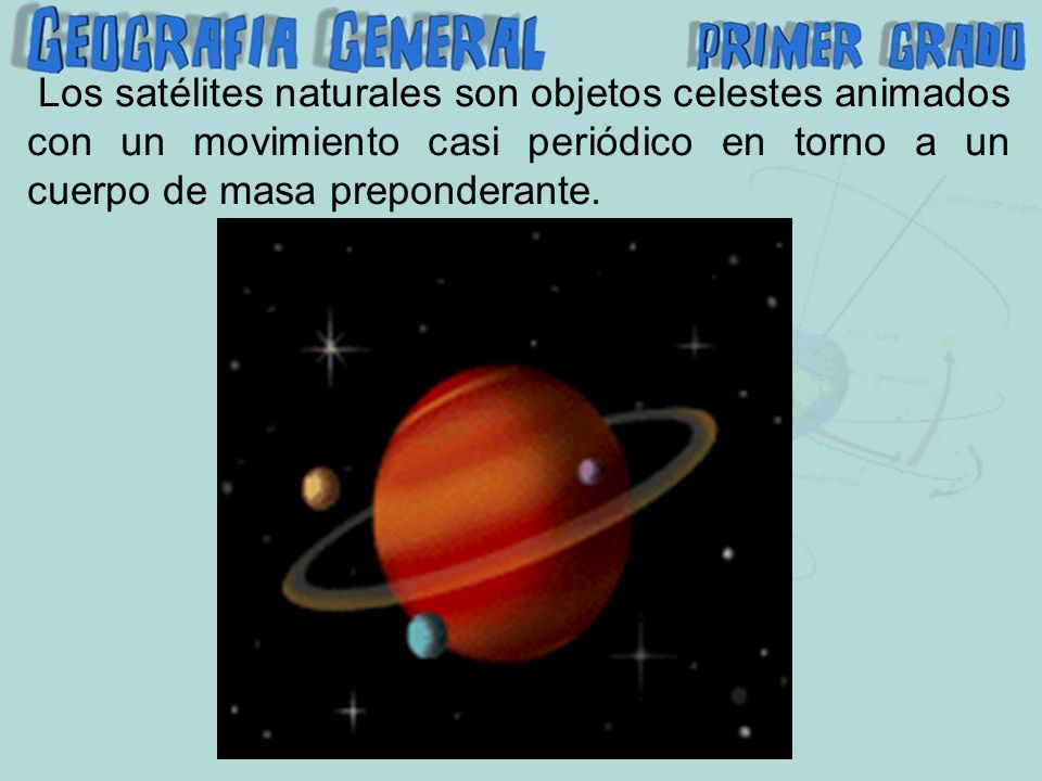 Los satélites naturales son objetos celestes animados con un movimiento casi periódico en torno a un cuerpo de masa preponderante.