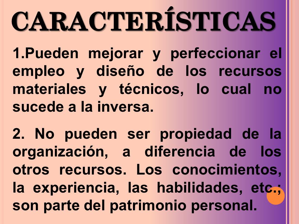 CARACTERÍSTICAS 1.Pueden mejorar y perfeccionar el empleo y diseño de los recursos materiales y técnicos, lo cual no sucede a la inversa.