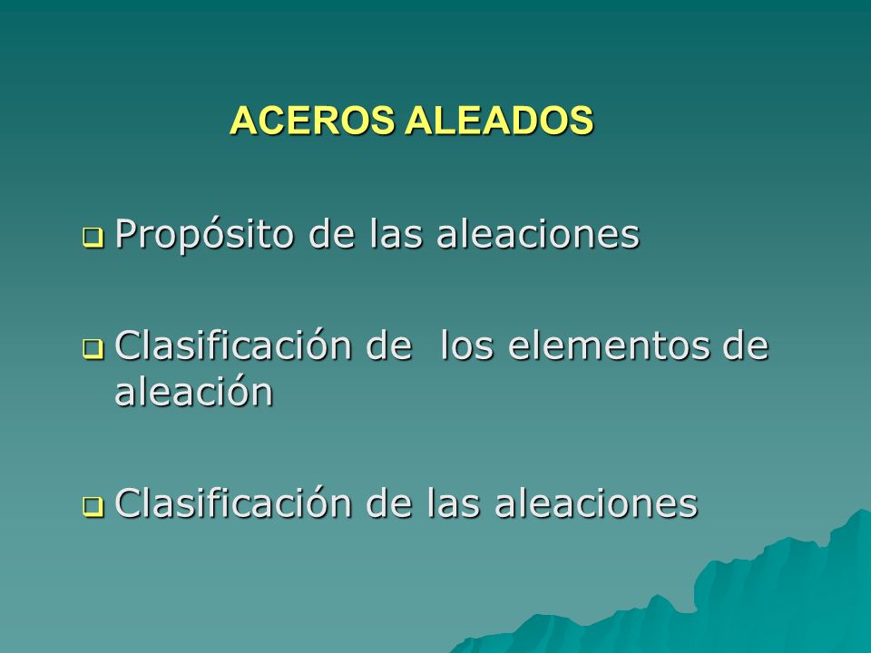 ACEROS ALEADOS Propósito de las aleaciones. Clasificación de los elementos de aleación.