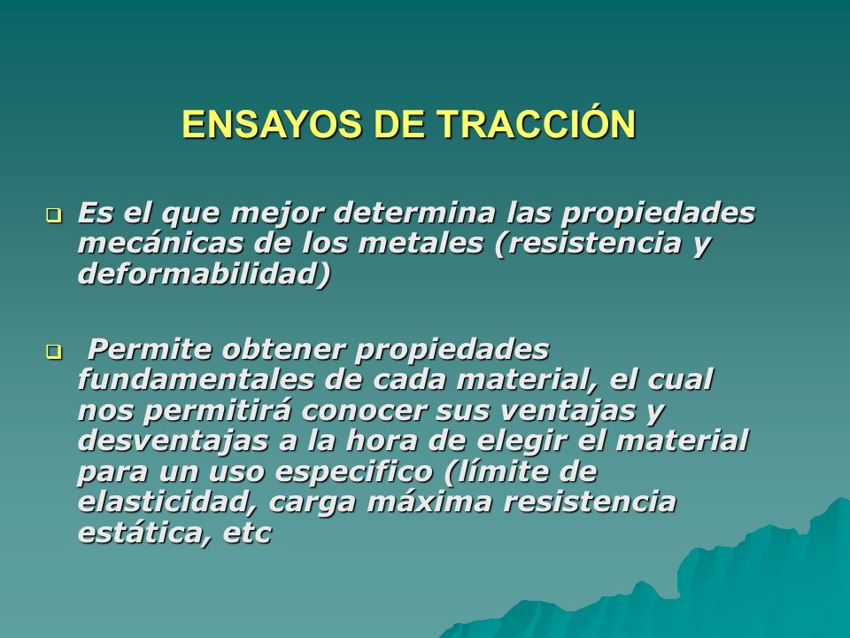 ENSAYOS DE TRACCIÓN Es el que mejor determina las propiedades mecánicas de los metales (resistencia y deformabilidad)