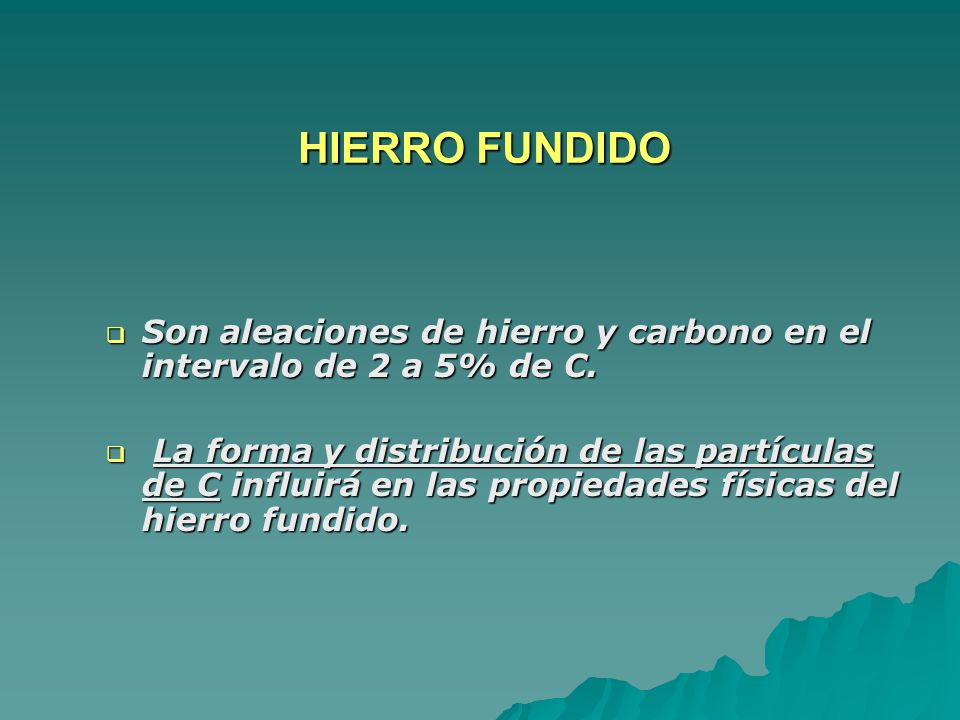 HIERRO FUNDIDO Son aleaciones de hierro y carbono en el intervalo de 2 a 5% de C.