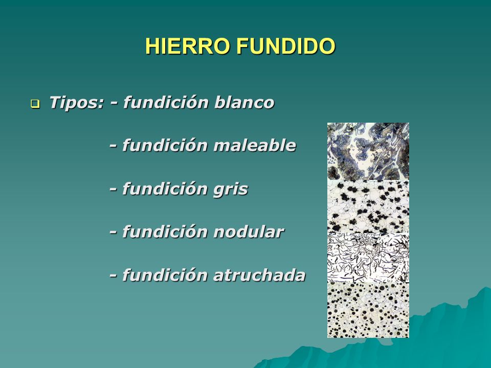 HIERRO FUNDIDO Tipos: - fundición blanco - fundición maleable