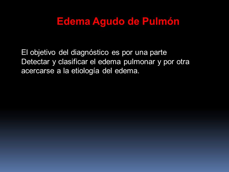 Edema Agudo de Pulmón El objetivo del diagnóstico es por una parte
