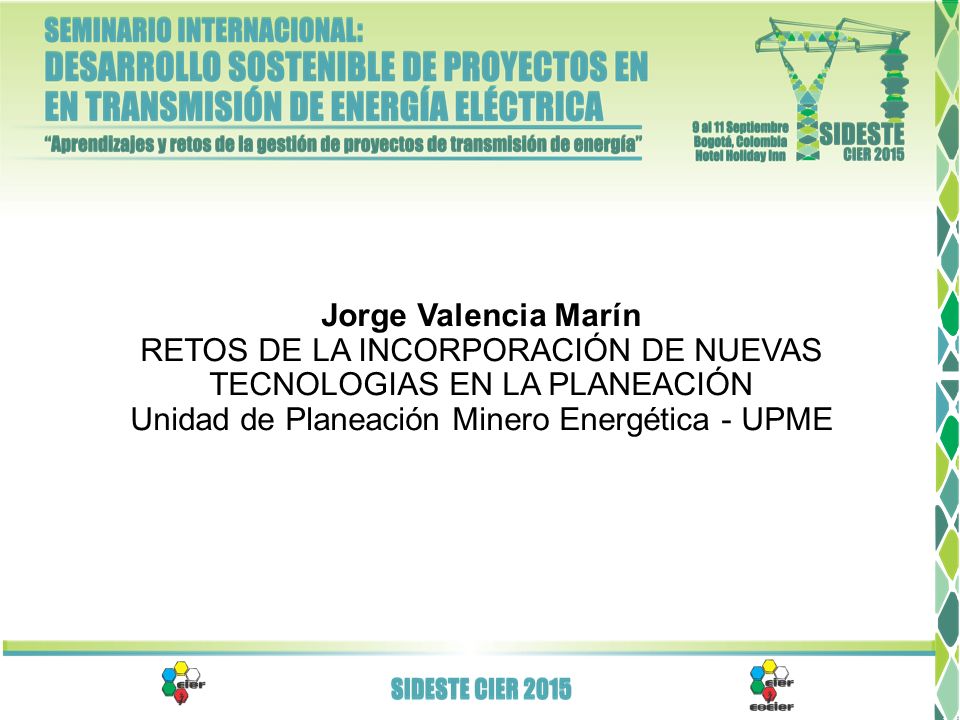 Jorge Valencia Marín RETOS DE LA INCORPORACIÓN DE NUEVAS TECNOLOGIAS EN LA PLANEACIÓN Unidad de Planeación Minero Energética - UPME