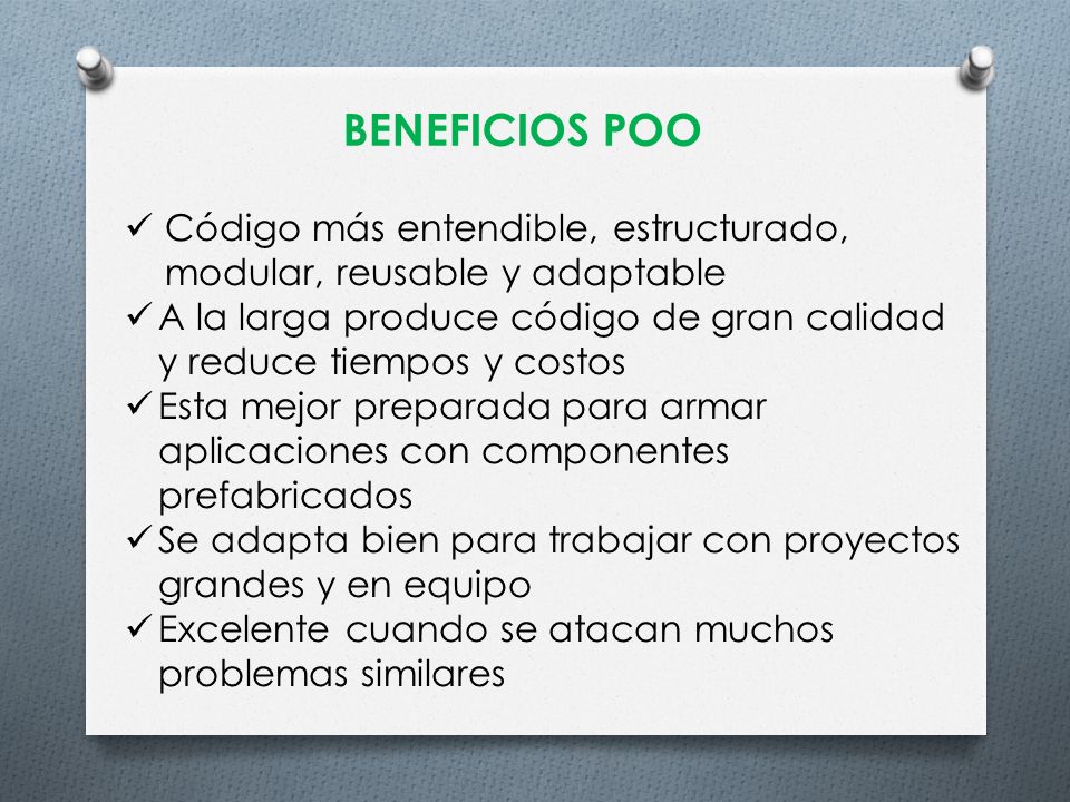 BENEFICIOS POO Código más entendible, estructurado, modular, reusable y adaptable.