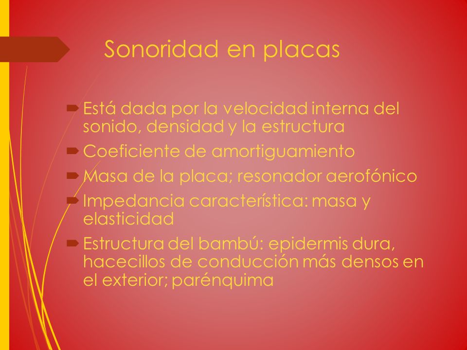 Sonoridad en placas Está dada por la velocidad interna del sonido, densidad y la estructura. Coeficiente de amortiguamiento.