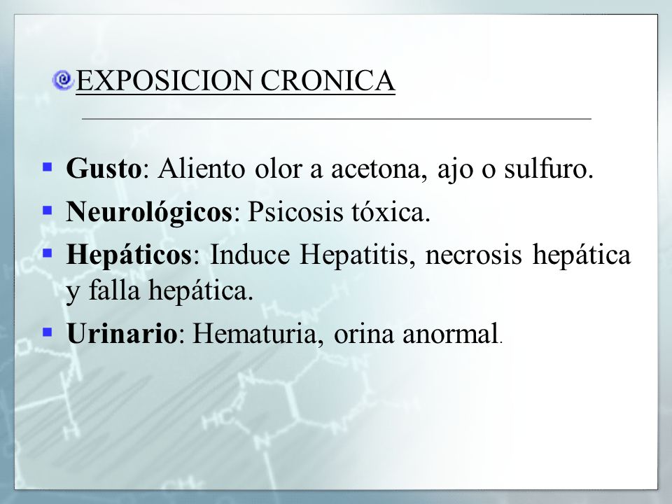 EXPOSICION CRONICA Gusto: Aliento olor a acetona, ajo o sulfuro. Neurológicos: Psicosis tóxica.