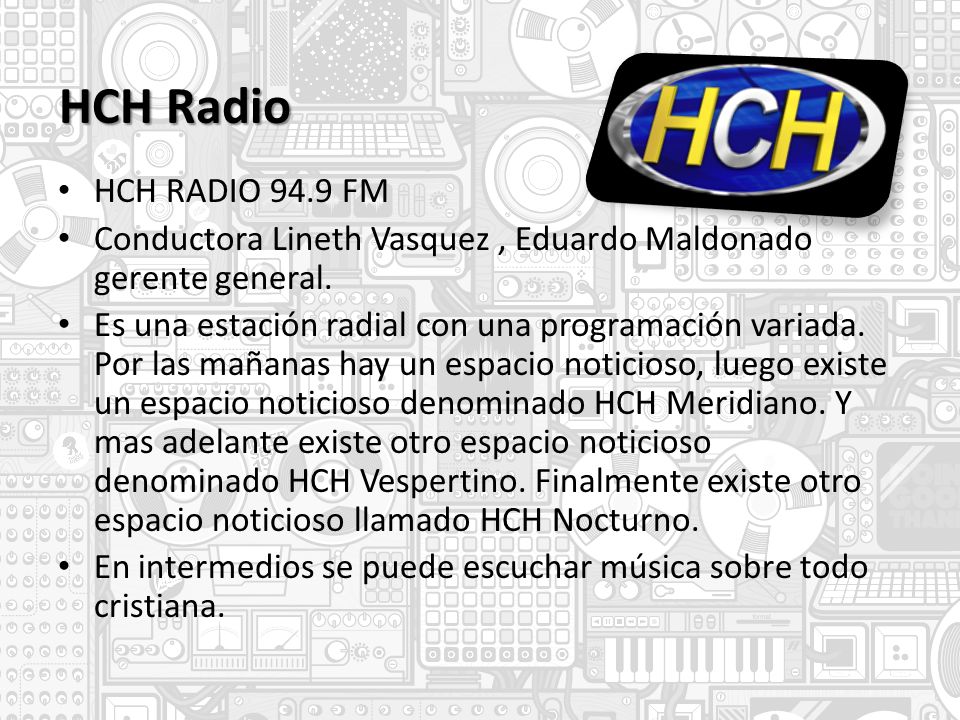 HCH Radio HCH RADIO 94.9 FM. Conductora Lineth Vasquez , Eduardo Maldonado gerente general.