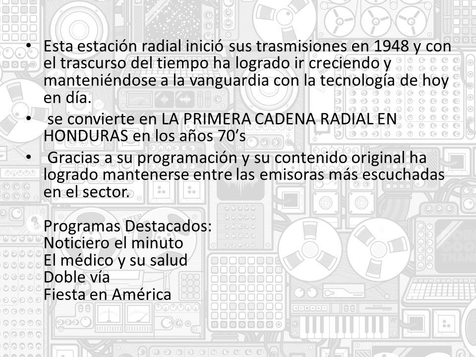 Esta estación radial inició sus trasmisiones en 1948 y con el trascurso del tiempo ha logrado ir creciendo y manteniéndose a la vanguardia con la tecnología de hoy en día.