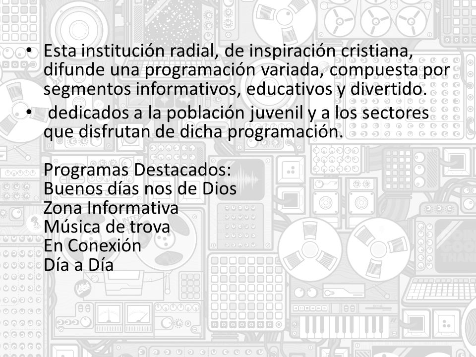 Esta institución radial, de inspiración cristiana, difunde una programación variada, compuesta por segmentos informativos, educativos y divertido.