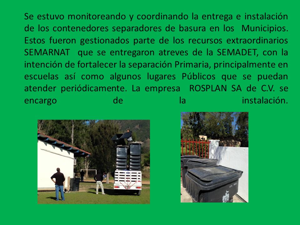 Se estuvo monitoreando y coordinando la entrega e instalación de los contenedores separadores de basura en los Municipios.