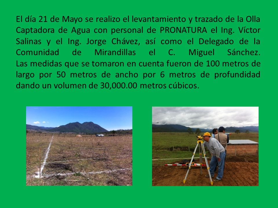 El día 21 de Mayo se realizo el levantamiento y trazado de la Olla Captadora de Agua con personal de PRONATURA el Ing.